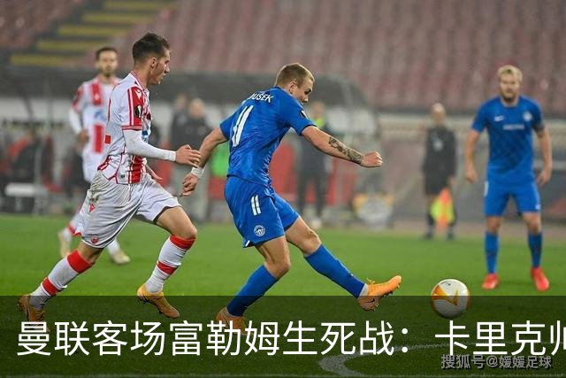 曼联客场富勒姆生死战：卡里克帅位悬了
